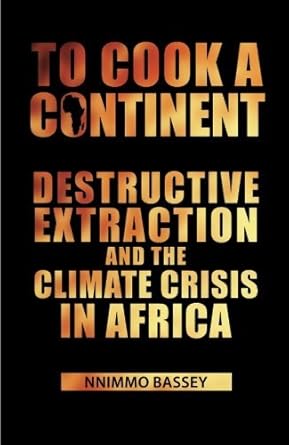 to cook a continent destructive extraction and climate crisis in africa 1st edition nnimmo bassey b01my4nu5x,