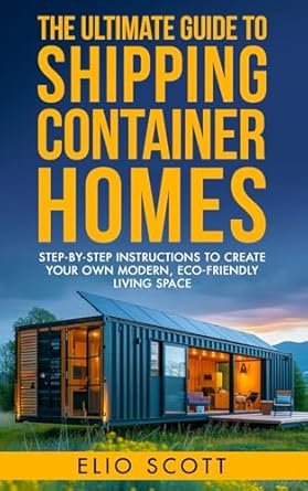 the ultimate guide to shipping container homes step by step instructions to create your own modern eco
