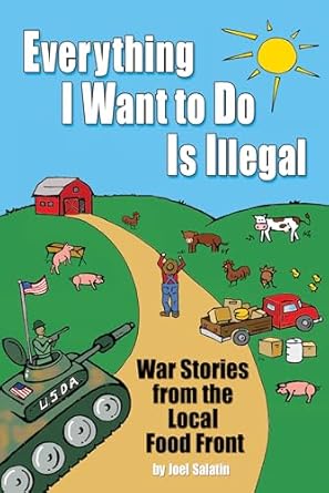 everything i want to do is illegal war stories from the local food front 1st edition joel salatin 0963810952,