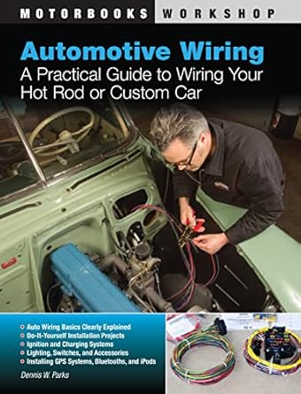automotive wiring a practical guide to wiring your hot rod or custom car 1st edition dennis w parks ,john