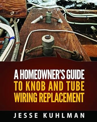 a homeowners guide to knob and tube wiring replacement 1st edition jesse kuhlman b092mb8xxg, 979-8737832636