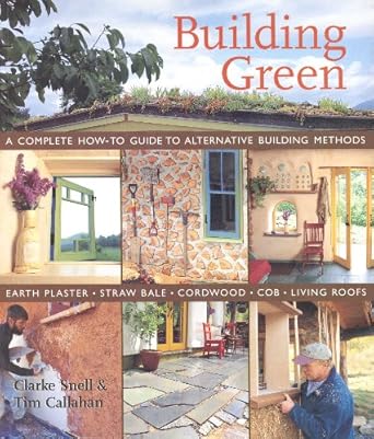 building green a complete how to guide to alternative building methods earth plaster straw bale cordwood cob