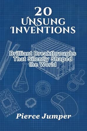 20 unsung inventions brilliant breakthroughs that silently shaped the world 1st edition pierce jumper