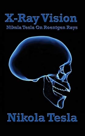 x ray vision nikola tesla on roentgen rays 1st edition nikola tesla 151543821x, 978-1515438212