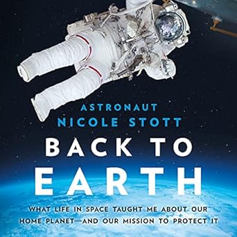 back to earth what life in space taught me about our home planetand our mission to protect it 1st edition
