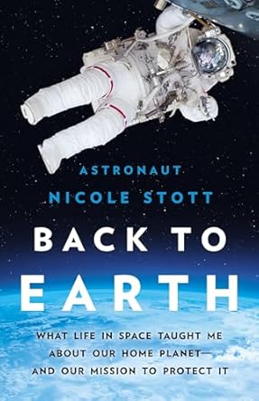 back to earth what life in space taught me about our home planet and our mission to protect it 1st edition