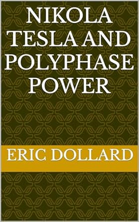 nikola tesla and polyphase power 1st edition eric dollard ,aaron murakami ,griffin brock ,simon davies