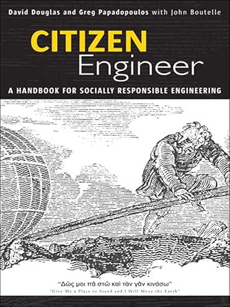 citizen engineer a handbook for socially responsible engineering 1st edition david douglas ,greg papadopoulos