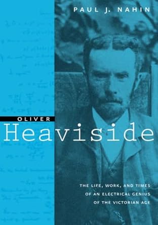 oliver heaviside the life work and times of an electrical genius of the victorian age 1st edition paul j
