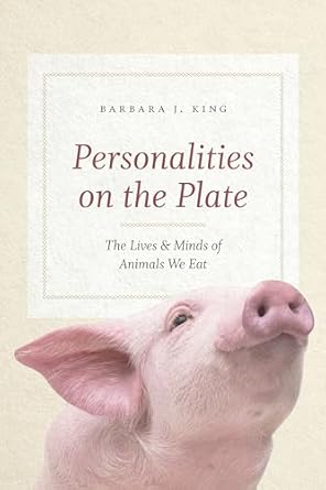 personalities on the plate the lives and minds of animals we eat 1st edition barbara j king b06x3yhkh6