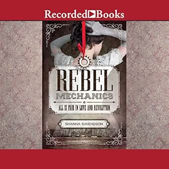 rebel mechanics all is fair in love and revolution 1st edition shanna swendson ,liz pearce ,recorded books