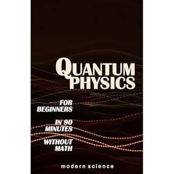 quantum physics for beginners in 90 minutes without math all the major ideas of quantum mechanics from quanta