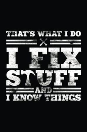thats what i do i fix stuff and i know things funny quote notebook mechanic lined journal funny mechanic and
