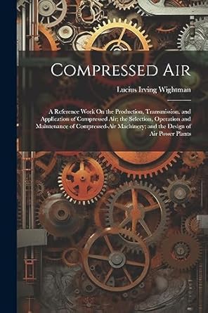 compressed air a reference work on the production transmission and application of compressed air the