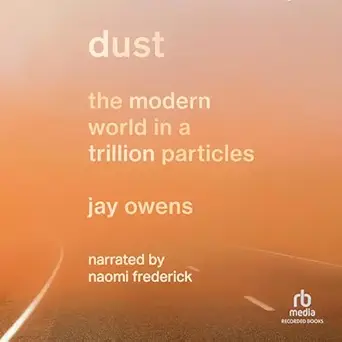 dust the modern world in a trillion particles 1st edition jay owens ,naomi frederick ,recorded books