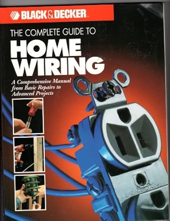 the complete guide to home wiring a comprehensive manual from basic repairs to advanced projects 1st edition