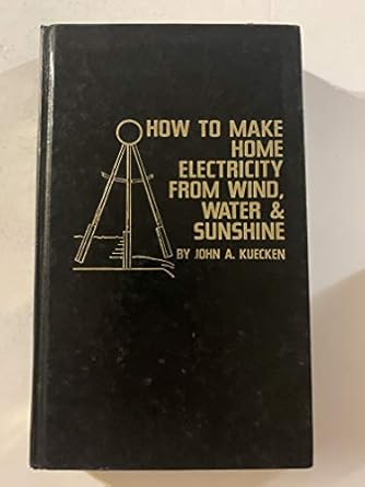 how to make home electricity from wind water and sunshine 1st edition jaohn a kuecken b000qsbx2k