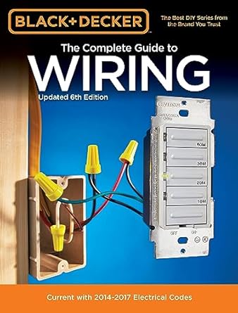 black and decker the complete guide to wiring updated current with 2014 2017 electrical codes 1st edition