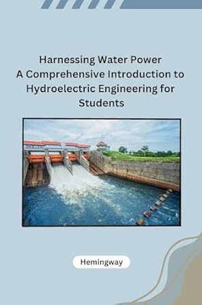 harnessing water power a comprehensive introduction to hydroelectric engineering for students 1st edition