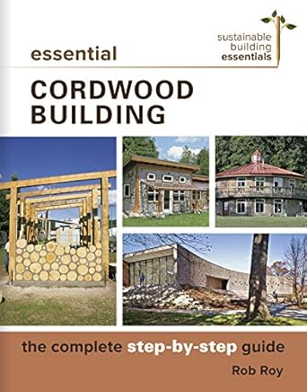essential cordwood building the complete step by step guide 1st edition rob roy 0865718520, 978-0865718524