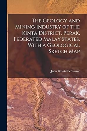 the geology and mining industry of the kinta district perak federated malay states with a geological sketch