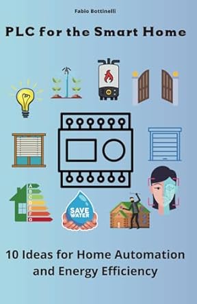 plc for the smart home 10 ideas for home automation and energy efficiency 1st edition fabio bottinelli