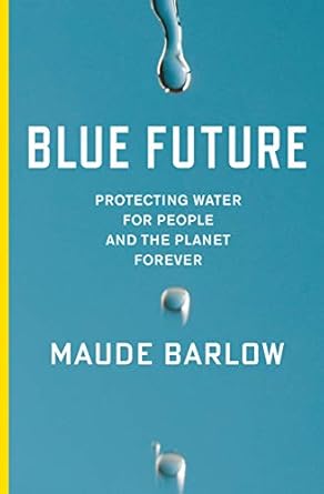 blue future protecting water for people and the planet forever 1st edition maude barlow b00egweza4,
