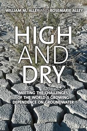 high and dry meeting the challenges of the worlds growing dependence on groundwater 1st edition william m