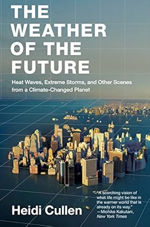 the weather of the future heat waves extreme storms and other scenes from a climate changed planet by heidi