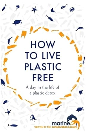 how to live plastic free a day in the life of a plastic detox 1st edition marine conservation society