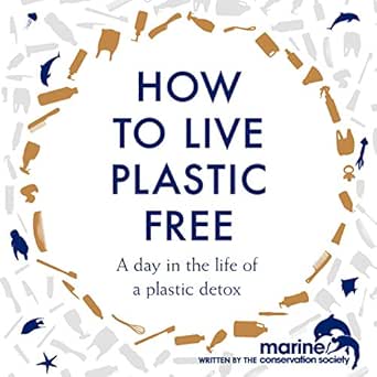how to live plastic free a day in the life of a plastic detox 1st edition marine conservation society ,ben