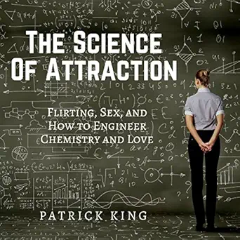 the science of attraction flirting sex and how to engineer chemistry and love 1st edition patrick king ,joe