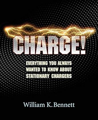 charge everything you always wanted to know about stationary chargers 1st edition william k bennett