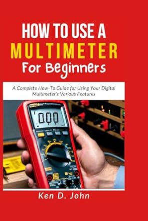 how to use a multimeter for beginners a complete how to guide for using your digital multimeters various