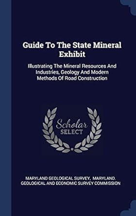 guide to the state mineral exhibit illustrating the mineral resources and industries geology and modern