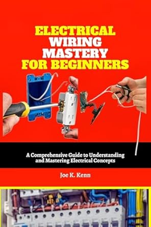 electrical wiring mastery for beginners a comprehensive guide to understanding and mastering electrical