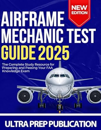 airframe mechanic test guide 2025 the complete study resource for preparing and passing your faa knowledge