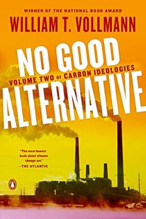 no good alternative volume two of carbon ideologies 1st edition william t vollmann b076gml3ph, 978-0525558507