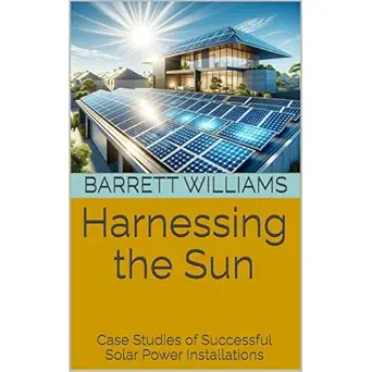 harnessing the sun case studies of successful solar power installations 1st edition barrett williams