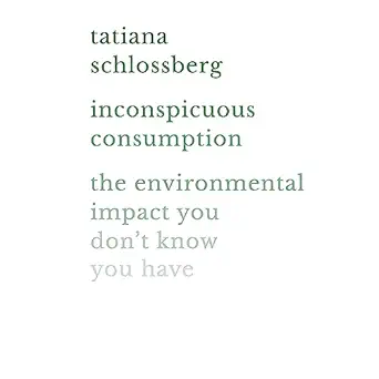 inconspicuous consumption the environmental impact you dont know you have 1st edition tatiana schlossberg
