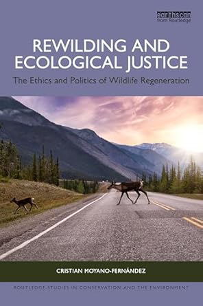 rewilding and ecological justice the ethics and politics of wildlife regeneration 1st edition cristian moyano