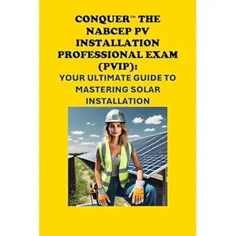 conquer the nabcep pv installation professional exam your ultimate guide to mastering solar installation 1st