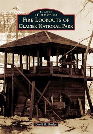 fire lookouts of glacier national park 1st edition david r butler 1467131148, 978-1467131148