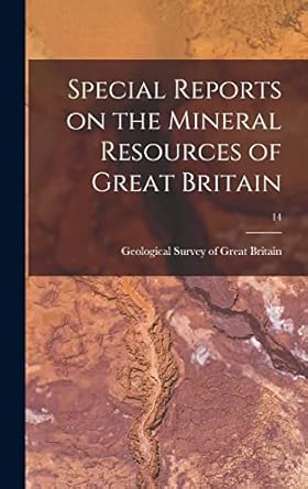 special reports on the mineral resources of great britain 14 1st edition geological survey of great britain