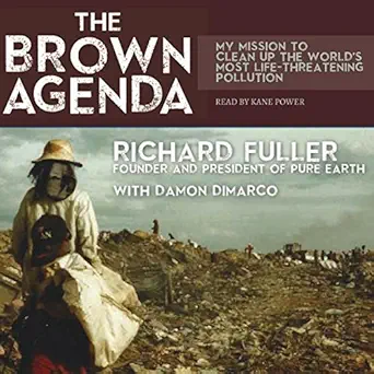the brown agenda my mission to clean up the worlds most life threatening pollution 1st edition richard fuller