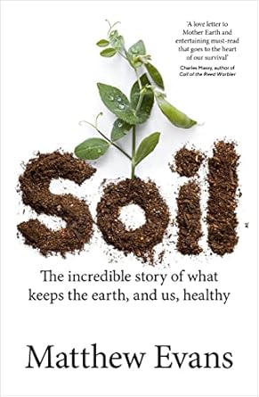 soil the incredible story of what keeps the earth and us healthy 1st edition matthew evans 1911668196,