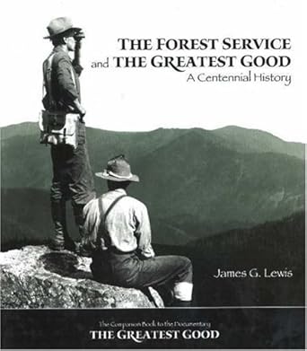 the forest service and the greatest good a centennial history 1st edition james g lewis 0890300666,