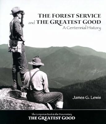 the forest service and the greatest good a centennial history 1st edition james g lewis ,char miller