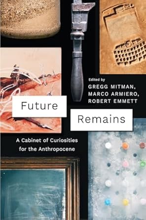 future remains a cabinet of curiosities for the anthropocene 1st edition gregg mitman ,marco armiero ,robert