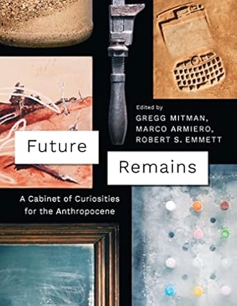 future remains a cabinet of curiosities for the anthropocene 1st edition gregg mitman ,marco armiero ,robert